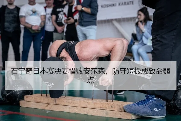 石宇奇日本赛决赛惜败安东森，防守短板成致命弱点 | lejingt iyu